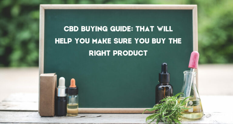 CBD Buying Guide: That Will Help You Make Sure You Buy the Right Product